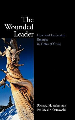 The Wounded Leader: How Real Leadership Emerges in Times of Crisis (Jossey Bass Education Series)