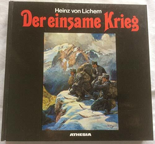 Der einsame Krieg. Erste Gesamtdokumentation des Gebirgskrieges 1915 - 1918 von den Julischen Alpen bis zum Stilfser Joch.