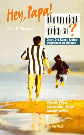 Hey, Papa! Warum nicht gleich so?: Oder: die Kunst, kleine Ungeheuer zu zähmen. Tips für Eltern und solche, die es werden wollen (ABCteam-Paperback - Brunnen)