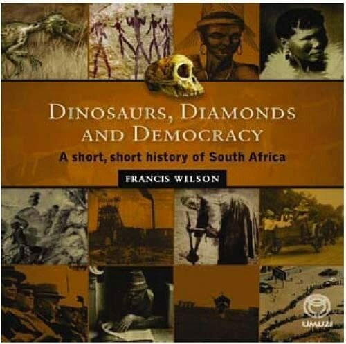 Dinosaurs, Diamonds and Democracy: A Short, Short History of South Africa