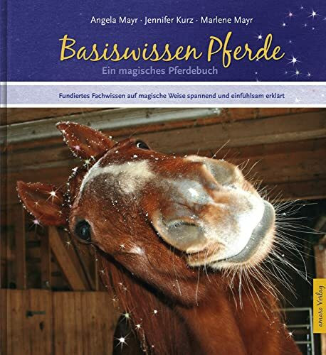 Basiswissen Pferde: Ein magisches Pferdebuch – Fundiertes Fachwissen auf magische Weise spannend und einfühlsam erklärt: Basiswissen Pferde - auf magische Weise spannend erklärt