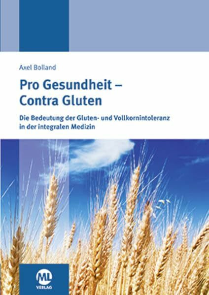 Pro Gesundheit – Contra Gluten: Die Bedeutung der Gluten- und Vollkornintoleranz in der integralen Medizin