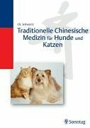 Traditionelle Chinesische Medizin für Hunde und Katzen. Akupressur, Phytotherapie, Diätetik, Futterzusätze und Nährstoffe