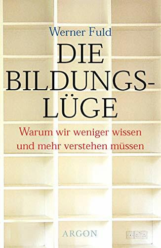 Die Bildungslüge: Warum wir weniger wissen und mehr verstehen müssen
