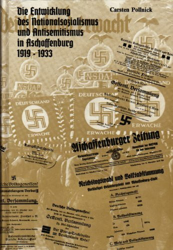 Die Entwicklung des Nationalsozialismus und Antisemitismus in Aschaffenburg 1919-1933 (Veröffentlichungen des Geschichts- und Kunstvereins Aschaffenburg e.V.)