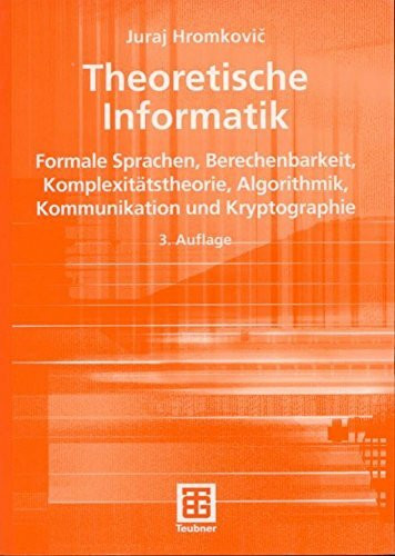 Theoretische Informatik: Formale Sprachen, Berechenbarkeit, Komplexitätstheorie, Algorithmik, Kommunikation und Kryptographie (XLeitfäden der Informatik)