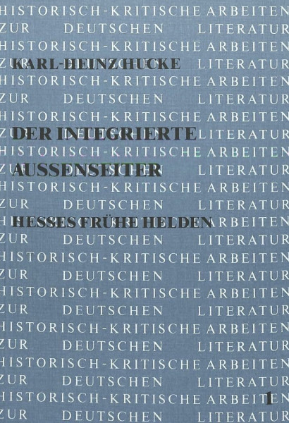 Der integrierte Aussenseiter: Hesses frühe Helden (Historisch-kritische Arbeiten zur deutschen Literatur, Band 1)