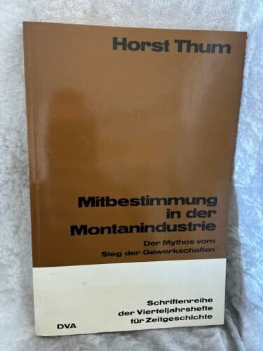 Mitbestimmung in der Montanindustrie. Der Mythos vom Sieg der Gewerkschaften