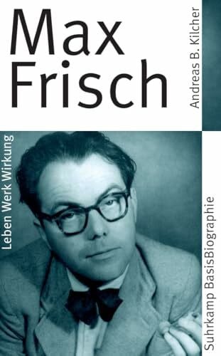 Max Frisch: Leben, Werk, Wirkung. Originalausgabe (Suhrkamp BasisBiographien)