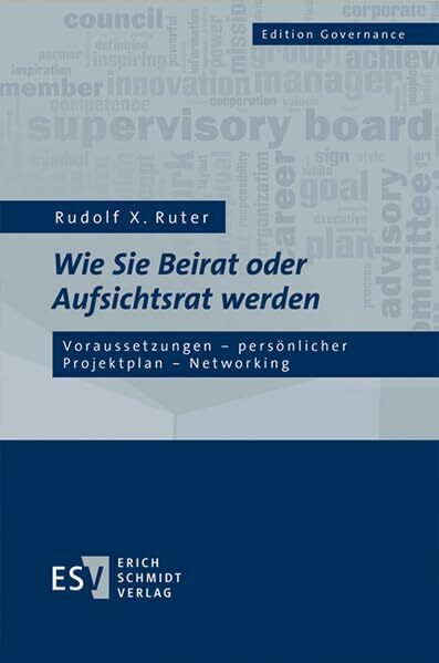 Wie Sie Beirat oder Aufsichtsrat werden: Voraussetzungen - persönlicher Projektplan - Networking (Edition Governance)