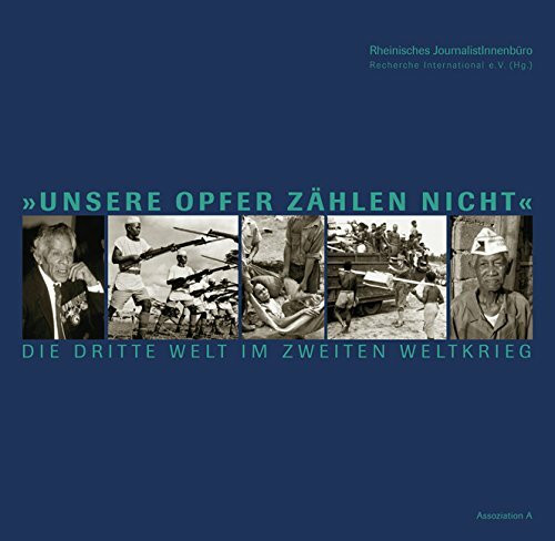 "Unsere Opfer zählen nicht": Die Dritte Welt im Zweiten Weltkrieg