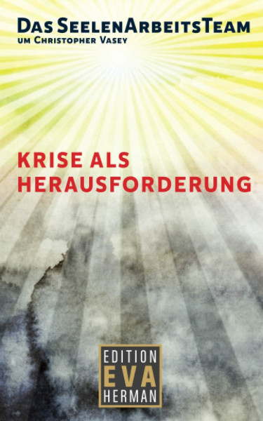 Das SeelenArbeitsTeam um Christopher Vasey - Krise als Herausforderung (Die Christopher Vasey Buchserie von Edition Eva Herman)