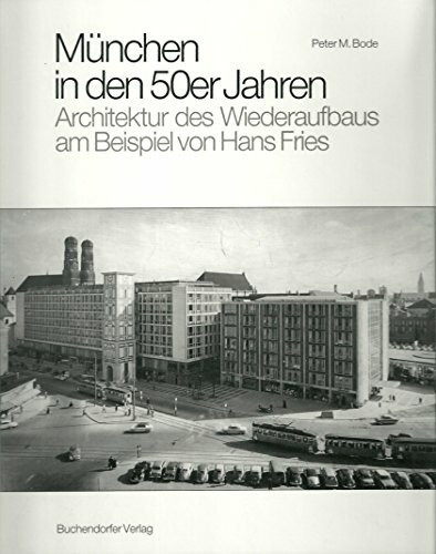 München in den 50er Jahren. Architektur des Wiederaufbaus. Das Beispiel von Hans Fries