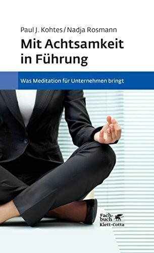 Mit Achtsamkeit in Führung: Was Meditation für Unternehmen bringt. Grundlagen, wissenschaftliche Erkenntnisse, Best Practices