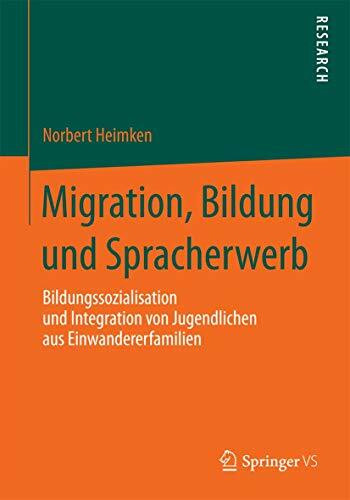 Migration, Bildung und Spracherwerb: Bildungssozialisation und Integration von Jugendlichen aus Einwandererfamilien