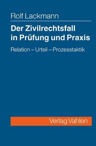 Der Zivilrechtsfall in Prüfung und Praxis: Relation, Urteil, Prozesstaktik