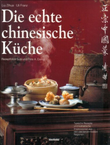 Die echte chinesische Küche. Typische Rezepte und kulinarische Impressionen aus den vier berühmtesten