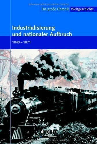 Die große Chronik der Weltgeschichte / Industrialisierung und nationaler Aufbruch (Die große Chronik-Weltgeschichte)