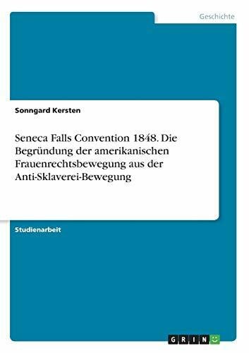 Seneca Falls Convention 1848. Die Begründung der amerikanischen Frauenrechtsbewegung aus der Anti-Sklaverei-Bewegung