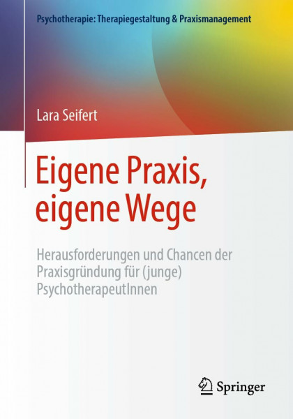 Eigene Praxis, eigene Wege - Herausforderungen und Chancen der Praxisgründung für (junge) PsychotherapeutInnen (Psychotherapie: Therapiegestaltung & Praxismanagement)