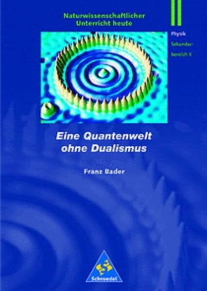 Naturwissenschaftlicher Unterricht heute: Quantenwelt ohne Dualismus