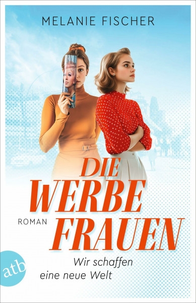 Die Werbefrauen – Wir schaffen eine neue Welt: Roman