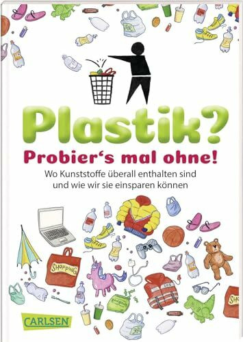 Plastik? Probier´s mal ohne!: Wo Kunststoffe überall drin sind und wie wir sie einsparen können (Sachbuch kompakt und aktuell)