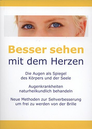 Besser sehen mit dem Herzen: Die Augen als Spiegel des Körpers und der Seele - Augenkrankheiten naturheilkundlich behandeln. Neue Methoden zur... Besser sehen mit dem Herzen: Die Augen als Spiegel des Körpers und der Seele - Augenkrankheiten naturheilkundlich behandeln. Neue Methoden zur Sehverbesserung um frei zu werden von der Brille