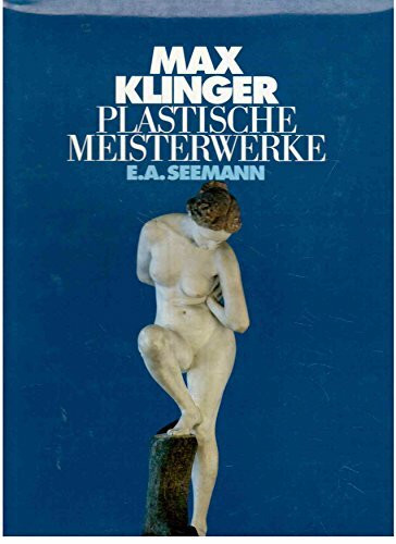 Max Klinger - Plastische Meisterwerke