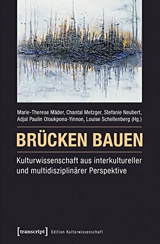 Brücken bauen - Kulturwissenschaft aus interkultureller ind multidisziplinärer Perspektive (Edition Kulturwissenschaft)