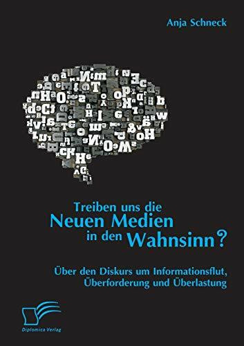 Treiben uns die Neuen Medien in den Wahnsinn? Über den Diskurs um Informationsflut, Überforderung und Überlastung