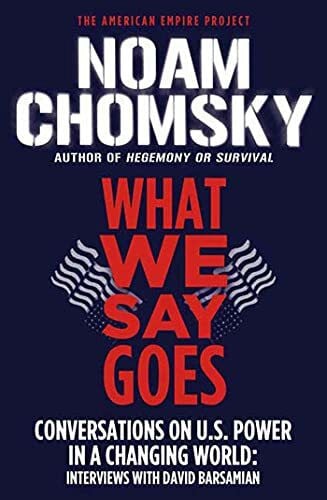 What We Say Goes: Conversations on U.S. Power in a Changing World (American Empire Project)