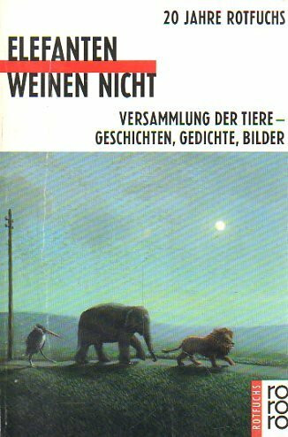 Elefanten weinen nicht: Versammlung der Tiere: Geschichten, Gedichte, Bilder