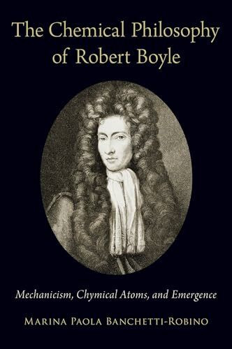 The Chemical Philosophy of Robert Boyle: Mechanicism, Chymical Atoms, and Emergence