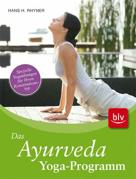 Das Ayurveda-Aktiv-Programm: Spezielle Yogaübungen für Ihren Konstitutionstyp