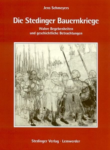 Die Stedinger Bauernkriege: Wahre Begebenheiten und geschichtliche Betrachtungen. Zur Erinnerung an die Schlacht bei Altenesch 1234