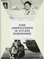 Eine Amerikanerin in Hitlers Badewanne: Drei Frauen berichten über den Krieg: Martha Gellhorn, Lee Miller, Margaret Bourke-White Eine Amerikanerin in Hitlers Badewanne: Drei Frauen berichten über den Krieg: Martha Gellhorn, Lee Miller, Margaret Bourke-White