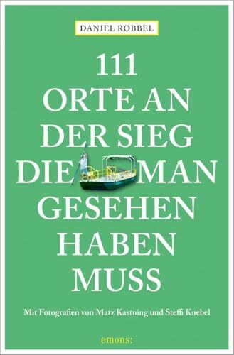 111 Orte an der Sieg, die man gesehen haben muss: Reiseführer