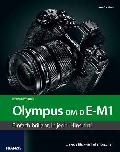 Das Kamerabuch Olympus OM-D E-M1: Einfach brillant, in jeder Hinsicht!