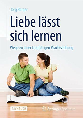 Liebe lässt sich lernen: Wege zu einer tragfähigen Paarbeziehung