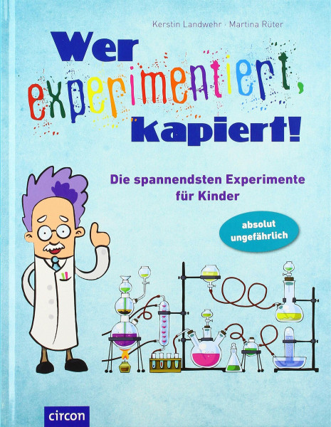 Wer experimentiert, kapiert!: Die spannendsten Experimente für Kinder: Die spannendsten Experimente für Kinder ab 8 Jahren