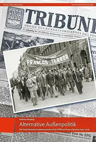 Alternative Außenpolitik: Der Freie Deutsche Gewerkschaftsbund der DDR und Franco-Spanien (1947 bis 1975) (Edition Kritische Ausgabe)