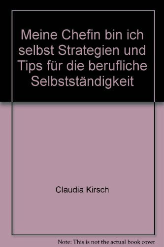 Meine Chefin bin ich selbst: Strategien und Tips für die berufliche Selbständigkeit (Frau im Beruf)