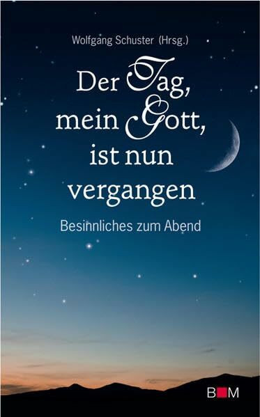 Der Tag, mein Gott, ist nun vergangen: Besinnliches zum Abend