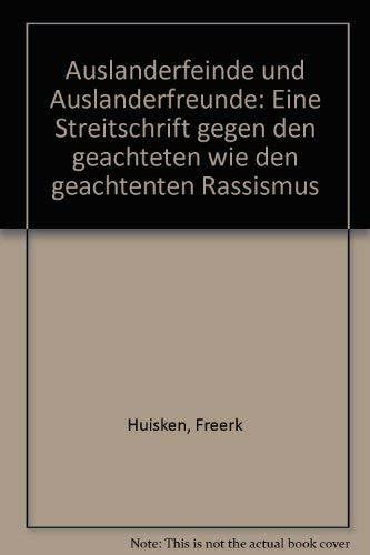 Ausländerfeinde und Ausländerfreunde. Eine Streitschrift gegen den geächteten wie den geachteten Rassismus