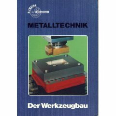 Der Werkzeugbau: Stanztechnik - Vorrichtungsbau - Lehrenbau - Formenbau - Wärmebehandlung (Europa-Fachbuchreihe für metallverarbeitende Berufe)