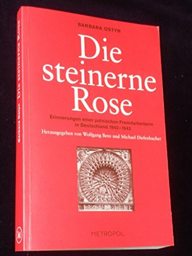 Die steinerne Rose. Erinnerungen einer polnischen Fremdarbeiterin in Deutschland 1942-1943