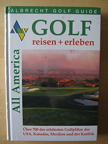 Golf Guide All America: Über 700 der schönsten Golfplätze der USA, Kanadas, Mexikos und der Karibik