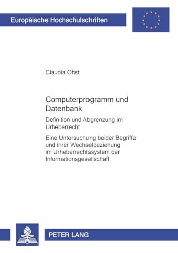 Computerprogramm und Datenbank. Definition und Abgrenzung im Urheberrecht. Eine Untersuchung beider Begriffe und ihrer Wechselbeziehung im... Computerprogramm und Datenbank. Definition und Abgrenzung im Urheberrecht. Eine Untersuchung beider Begriffe und ihrer Wechselbeziehung im Urheberrechtssystem der Informationsgesellschaft