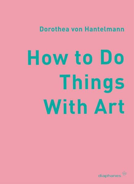 How to Do Things with Art: Zur Bedeutsamkeit der Performativität von Kunst (hors série) How to Do Things with Art: Zur Bedeutsamkeit der Performativität von Kunst (hors série)